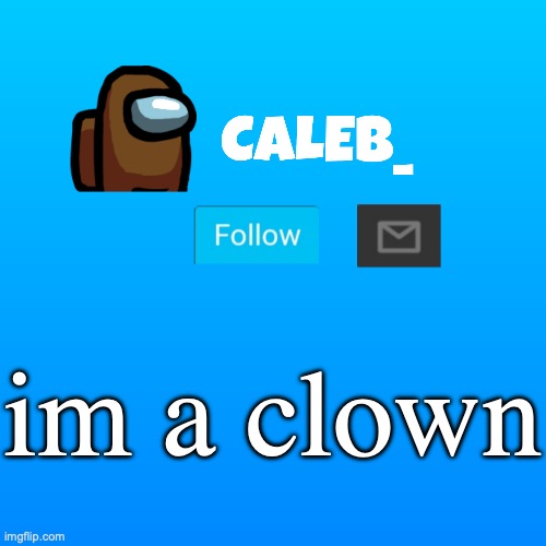 Caleb_ Announcement | im a clown | image tagged in caleb_ announcement | made w/ Imgflip meme maker