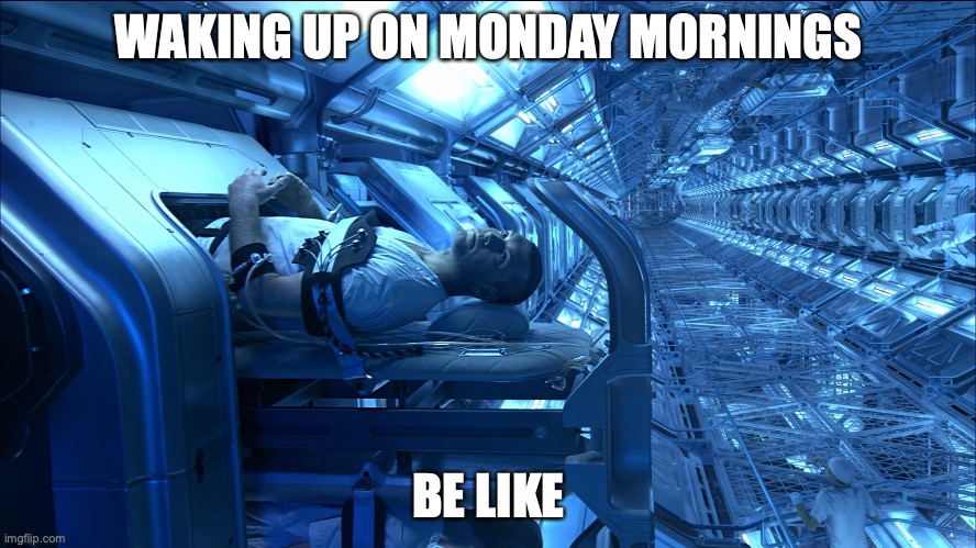 Monday mornings | WAKING UP ON MONDAY MORNINGS; BE LIKE | image tagged in meme,funny memes,relatable | made w/ Imgflip meme maker