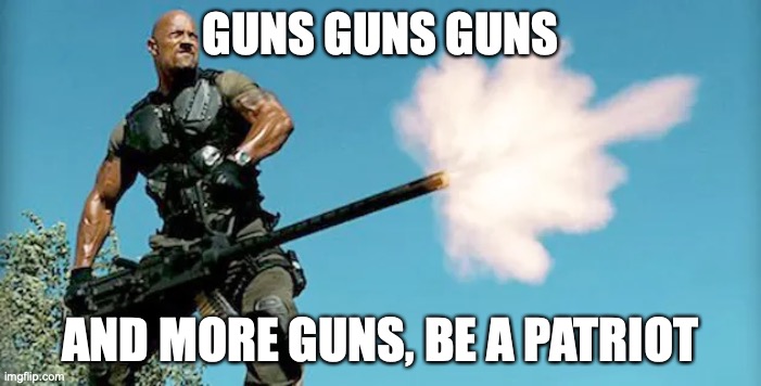 Why we should love the second amendment | GUNS GUNS GUNS; AND MORE GUNS, BE A PATRIOT | image tagged in badass,relatable,relatable memes | made w/ Imgflip meme maker