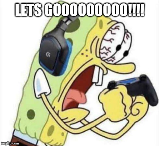 LETS GOOOOOOOOO!!!! | image tagged in spongebob let's gooo | made w/ Imgflip meme maker