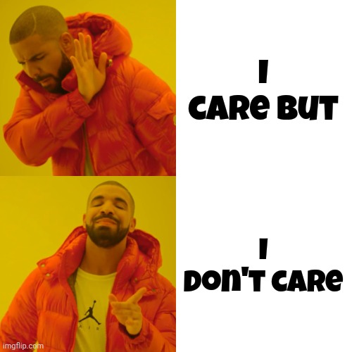 Don't Sweat The Small Stuff And Remember ... It's ALL Small Stuff | I care but; I don't care | image tagged in memes,drake hotline bling,it's all small stuff,don't sweat the small stuff,live laugh love,love wins | made w/ Imgflip meme maker