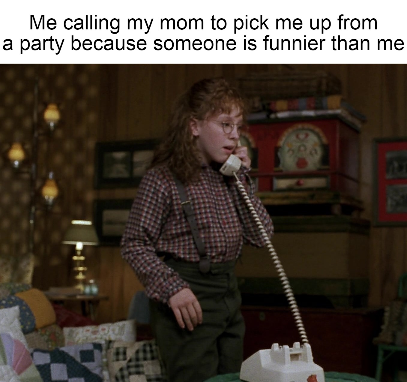 Me calling my mom to pick me up from a party because someone is funnier than me | image tagged in meme,memes,funny,dank memes | made w/ Imgflip meme maker