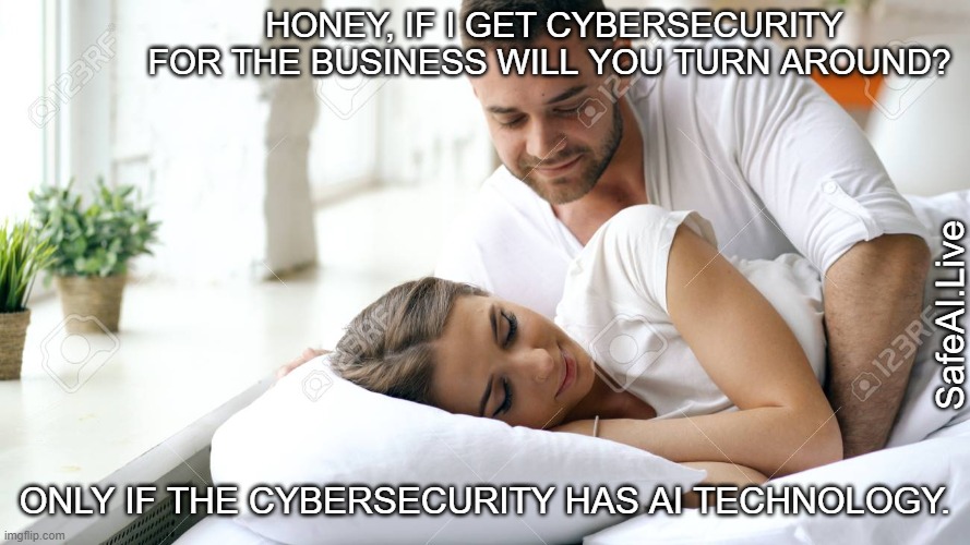 Cybersecurity | HONEY, IF I GET CYBERSECURITY FOR THE BUSINESS WILL YOU TURN AROUND? SafeAI.Live; ONLY IF THE CYBERSECURITY HAS AI TECHNOLOGY. | image tagged in wake up babe | made w/ Imgflip meme maker