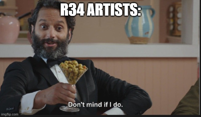 Dont mind if I do | R34 ARTISTS: | image tagged in dont mind if i do | made w/ Imgflip meme maker