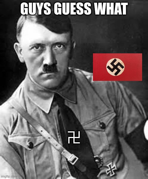Adolf Hitler | GUYS GUESS WHAT; 卍 | image tagged in adolf hitler | made w/ Imgflip meme maker