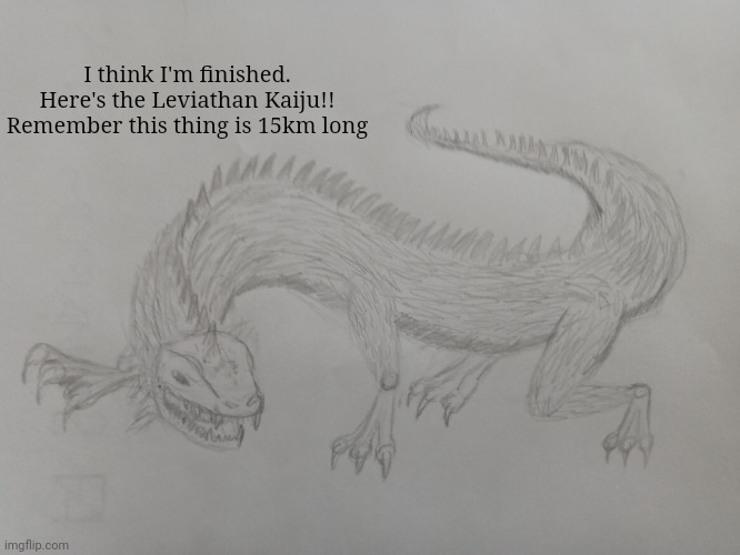 I posted Lore in the comments. Go check it out! | I think I'm finished.
Here's the Leviathan Kaiju!!
Remember this thing is 15km long | made w/ Imgflip meme maker