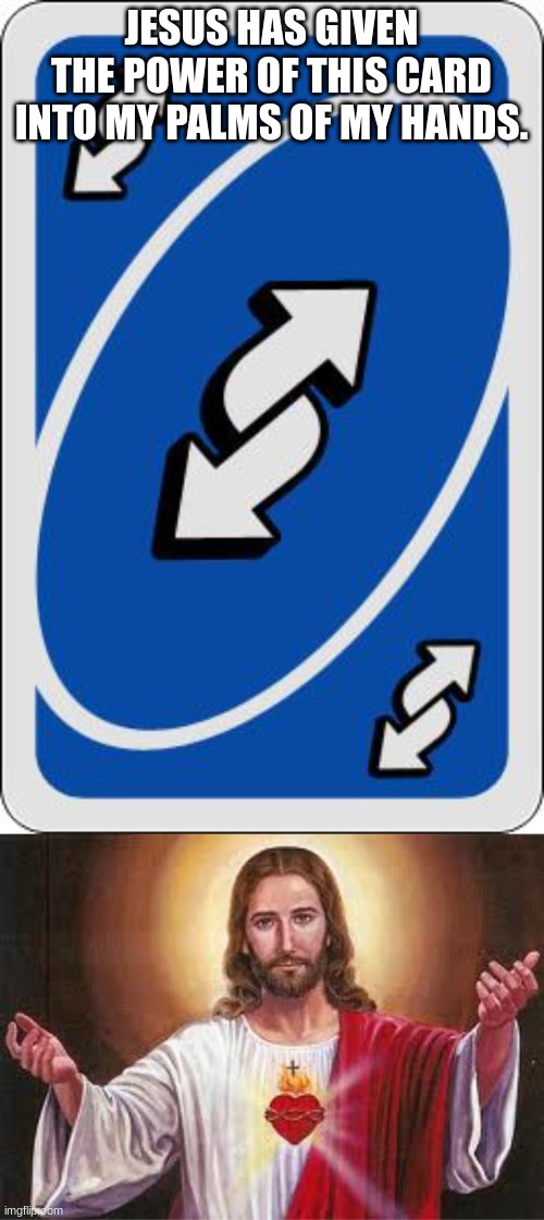 JESUS HAS GIVEN THE POWER OF THIS CARD INTO MY PALMS OF MY HANDS. | image tagged in uno reverse card,jesus | made w/ Imgflip meme maker