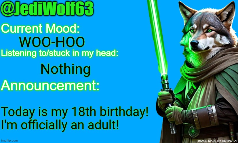 JediWolf63's Announcement Template | WOO-HOO; Nothing; Today is my 18th birthday! I'm officially an adult! | image tagged in jediwolf63's announcement template | made w/ Imgflip meme maker
