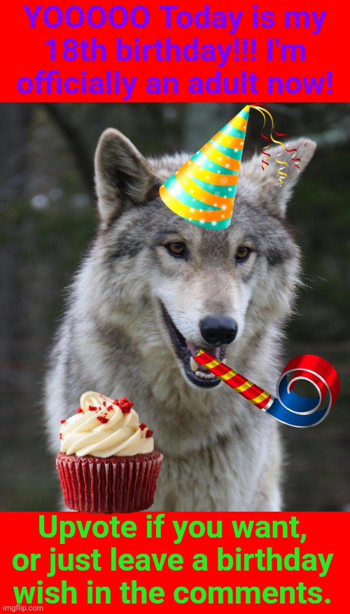 April 22nd! | YOOOOO Today is my 18th birthday!!! I'm officially an adult now! Upvote if you want, or just leave a birthday wish in the comments. | image tagged in happy wolf,wolf,birthday,happy birthday,memes,18 | made w/ Imgflip meme maker