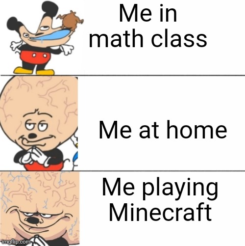 Moincraeft Mokey | Me in math class; Me at home; Me playing Minecraft | image tagged in expanding brain mokey,minecraft,so true memes | made w/ Imgflip meme maker