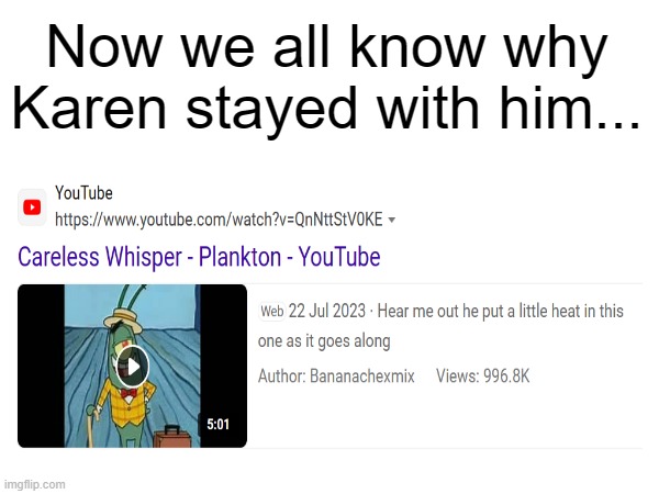 Who knew he could sing like that | Now we all know why Karen stayed with him... | image tagged in plankton | made w/ Imgflip meme maker