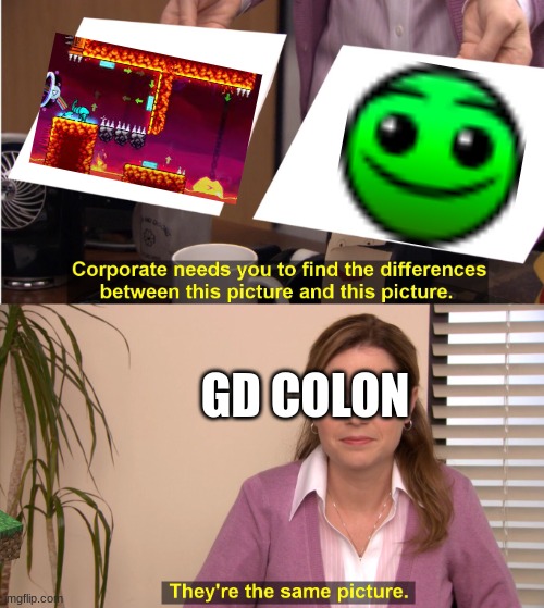 there the same image | GD COLON | image tagged in there the same image | made w/ Imgflip meme maker