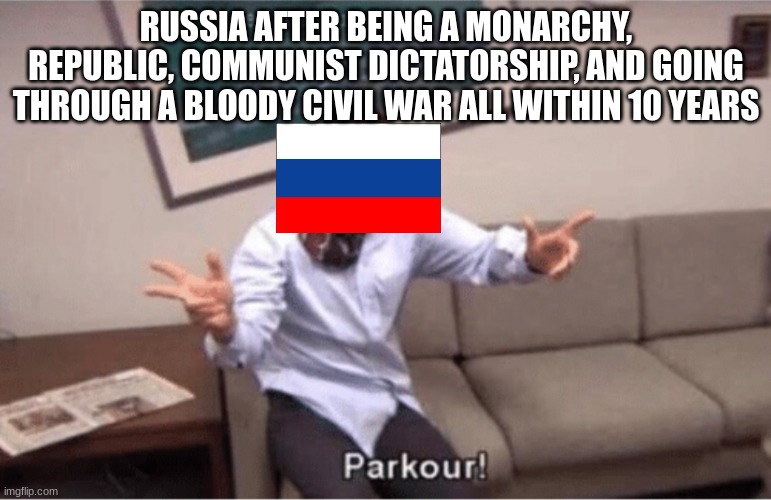 Russia 1915-1925 | RUSSIA AFTER BEING A MONARCHY, REPUBLIC, COMMUNIST DICTATORSHIP, AND GOING THROUGH A BLOODY CIVIL WAR ALL WITHIN 10 YEARS | image tagged in parkour,russia,russian empire,soviet union | made w/ Imgflip meme maker