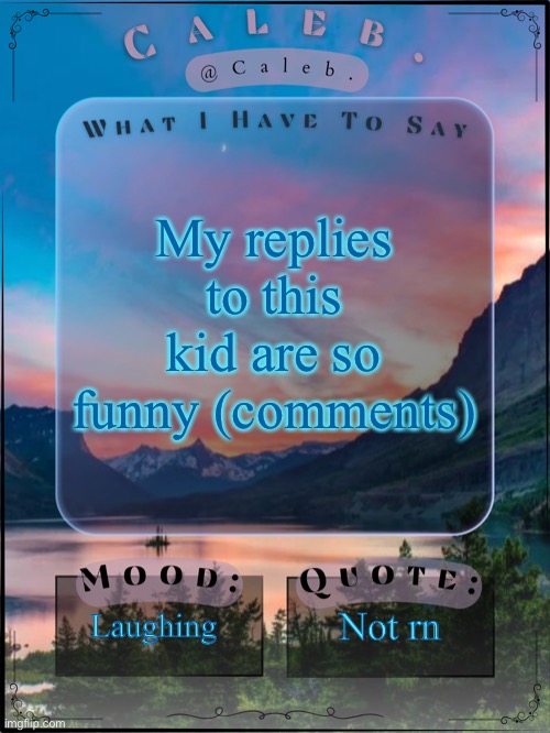 Caleb announcement template 2024 | My replies to this kid are so funny (comments); Laughing; Not rn | image tagged in caleb announcement template 2024 | made w/ Imgflip meme maker