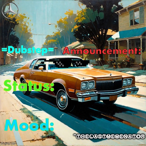 finally my announcement temp is made and btw thx for the blank meme | =Dubstep=; Announcement:; Status:; Mood:; ~ⓉⒽⒺⓁⒶⓈⓉⓂⒺⓂⒺⓃⒶⓉⓄⓇ | image tagged in grill me rn | made w/ Imgflip meme maker