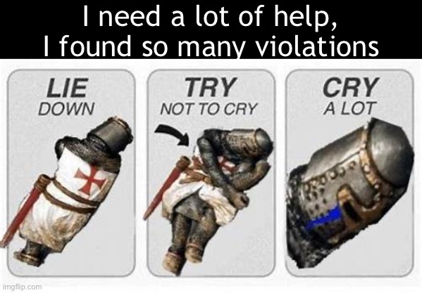 Send as much backup as possible;-; | I need a lot of help, I found so many violations | image tagged in try not to cry crusader | made w/ Imgflip meme maker