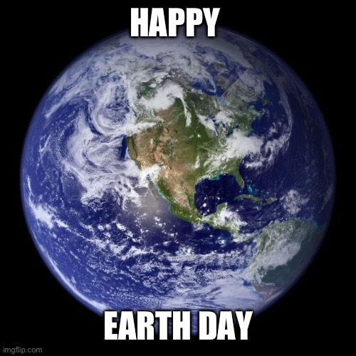 Happy Earth Day | HAPPY; EARTH DAY | image tagged in earth | made w/ Imgflip meme maker