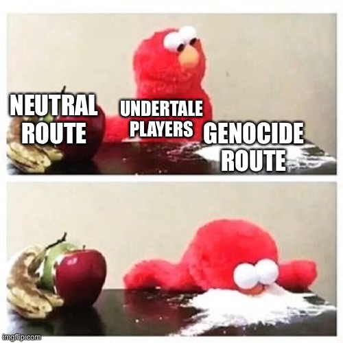 elmo cocaine | NEUTRAL ROUTE; UNDERTALE PLAYERS; GENOCIDE ROUTE | image tagged in elmo cocaine | made w/ Imgflip meme maker