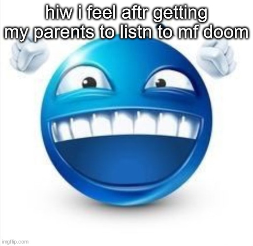 Laughing Blue Guy | hiw i feel aftr getting my parents to listn to mf doom | image tagged in laughing blue guy | made w/ Imgflip meme maker