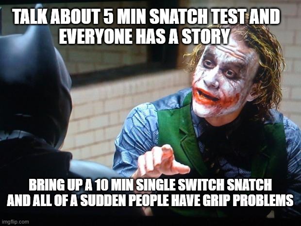 hard style vs girevoy sport | TALK ABOUT 5 MIN SNATCH TEST AND
EVERYONE HAS A STORY; BRING UP A 10 MIN SINGLE SWITCH SNATCH
AND ALL OF A SUDDEN PEOPLE HAVE GRIP PROBLEMS | image tagged in the joker | made w/ Imgflip meme maker