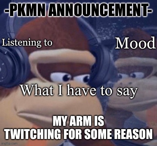 PKMN announcement | MY ARM IS TWITCHING FOR SOME REASON | image tagged in pkmn announcement | made w/ Imgflip meme maker