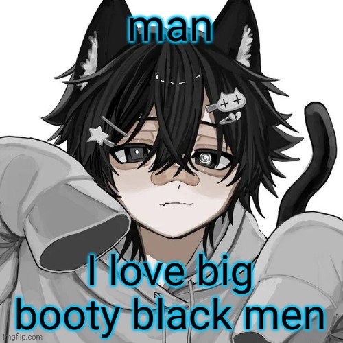 tfym I ain't masculine? | man; I love big booty black men | image tagged in tfym i ain't masculine | made w/ Imgflip meme maker