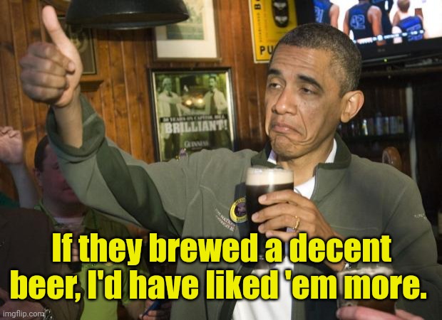 Not Bad | If they brewed a decent beer, I'd have liked 'em more. | image tagged in not bad | made w/ Imgflip meme maker