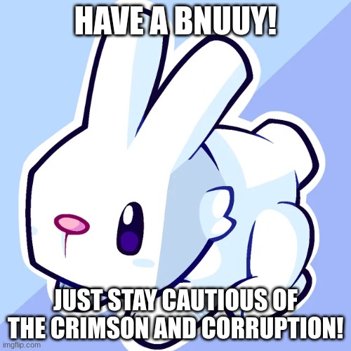 :} | HAVE A BNUUY! JUST STAY CAUTIOUS OF THE CRIMSON AND CORRUPTION! | image tagged in terraria,video games,memes,cute,wholesome | made w/ Imgflip meme maker