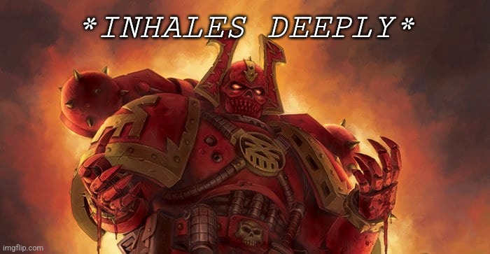 Khornes Attention | *INHALES DEEPLY* | image tagged in warhammer40k,blood,inhales | made w/ Imgflip meme maker