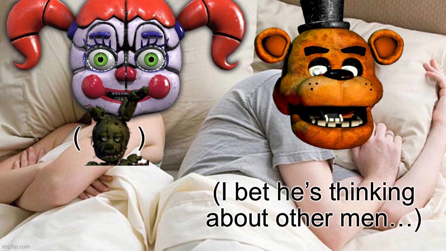 My belief of Freddy x Crcs Bby is BACK!! | (        ); (I bet he’s thinking about other men…) | image tagged in memes,i bet he's thinking about other women | made w/ Imgflip meme maker