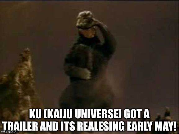 Does this count as Godzilla or Roblox? Idk IM JUST HYPED IDC IF ITS OG CHARACTERS! | KU (KAIJU UNIVERSE) GOT A TRAILER AND ITS REALESING EARLY MAY! | image tagged in happy godzilla | made w/ Imgflip meme maker