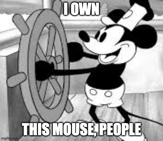 Steamboat Willie | I OWN; THIS MOUSE, PEOPLE | image tagged in steamboat willie | made w/ Imgflip meme maker