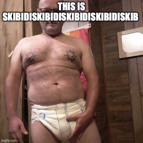 Man child with no life | THIS IS SKIBIDISKIBIDISKIBIDISKIBIDISKIB | image tagged in man child with no life | made w/ Imgflip meme maker