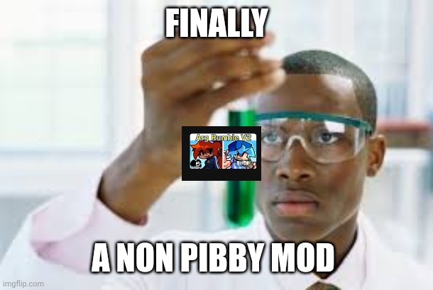 FINALLY A NON PIBBY MOD! | FINALLY; A NON PIBBY MOD | image tagged in finally | made w/ Imgflip meme maker