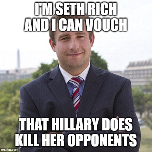 Seth rich | I'M SETH RICH AND I CAN VOUCH THAT HILLARY DOES KILL HER OPPONENTS | image tagged in seth rich | made w/ Imgflip meme maker