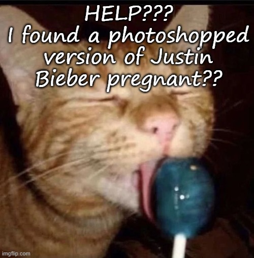 silly goober 2 | HELP???
I found a photoshopped version of Justin Bieber pregnant?? | image tagged in silly goober 2 | made w/ Imgflip meme maker