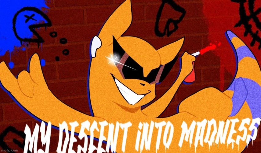 MY DESCENT INTO MADNESS | image tagged in my descent into madness | made w/ Imgflip meme maker