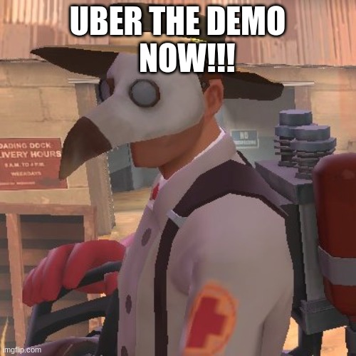 Medic_Doctor | UBER THE DEMO
   NOW!!! | image tagged in medic_doctor | made w/ Imgflip meme maker
