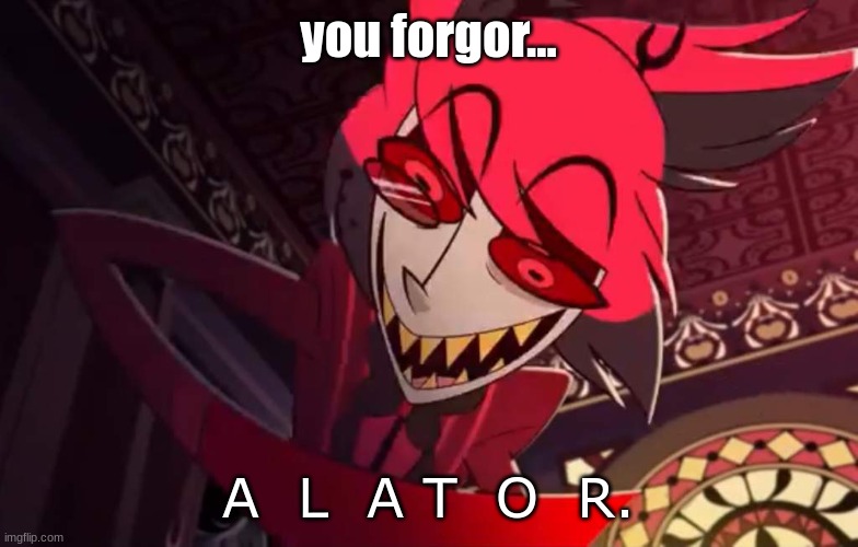 you forgor... A  L  A T  O  R. | made w/ Imgflip meme maker