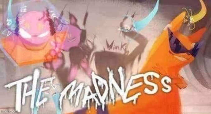 THE MADNESS | image tagged in the madness | made w/ Imgflip meme maker