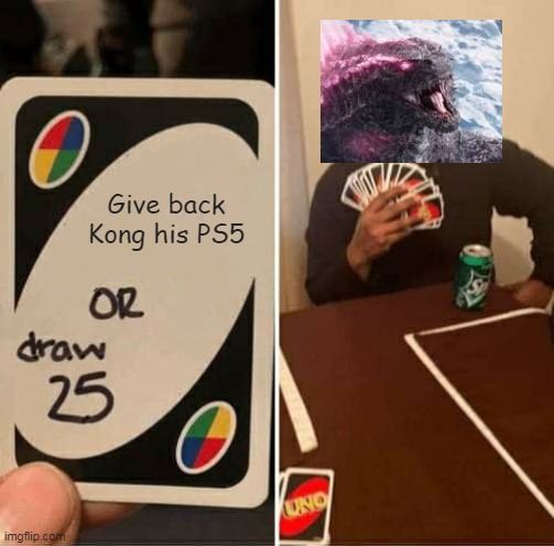 Give back Kong his PS5 | image tagged in memes,uno draw 25 cards | made w/ Imgflip meme maker