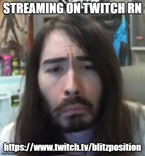 i wont be talking but whatever | STREAMING ON TWITCH RN; https://www.twitch.tv/blitzposition | image tagged in moistcritikal unimpressed | made w/ Imgflip meme maker