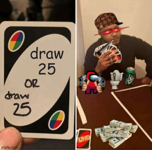 UNO Draw 25 Cards Meme | draw 25 | image tagged in memes,uno draw 25 cards | made w/ Imgflip meme maker