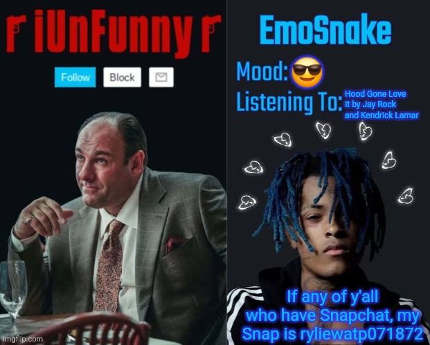 iUnFunny and EmoSnake template | 😎; Hood Gone Love It by Jay Rock and Kendrick Lamar; If any of y'all who have Snapchat, my Snap is ryliewatp071872 | image tagged in iunfunny and emosnake template | made w/ Imgflip meme maker
