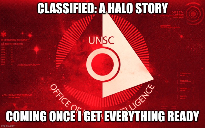 A new Discord roleplay/fanfiction about Halo I'm working on. I'll provide a link once the Discord server is ready. | CLASSIFIED: A HALO STORY; COMING ONCE I GET EVERYTHING READY | image tagged in classified announcement template | made w/ Imgflip meme maker