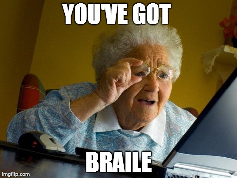 Grandma Finds The Internet Meme | YOU'VE GOT  BRAILE | image tagged in memes,grandma finds the internet | made w/ Imgflip meme maker