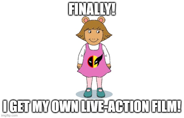 DW Live Action | FINALLY! I GET MY OWN LIVE-ACTION FILM! | image tagged in deadpool,wolverine | made w/ Imgflip meme maker