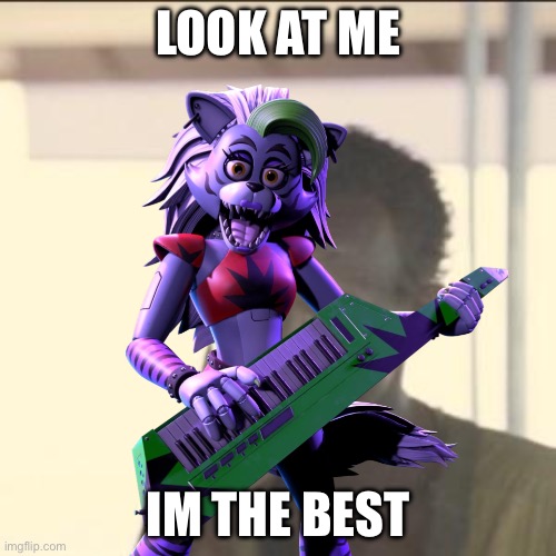 Roxy Be Like | LOOK AT ME; IM THE BEST | image tagged in memes,look at me,fnaf security breach | made w/ Imgflip meme maker