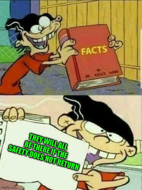 Double d facts book  | THEY WILL ALL BE THERE IF THE SAFETY DOES NOT RETURN | image tagged in double d facts book | made w/ Imgflip meme maker