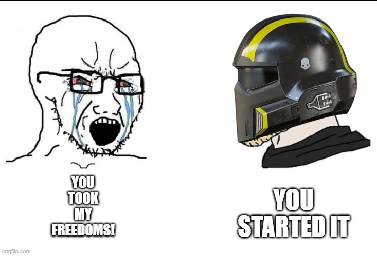 lol | YOU
TOOK
MY
FREEDOMS! YOU
STARTED IT | image tagged in helldivers 2 freedom chad vs socialist sympathiser | made w/ Imgflip meme maker